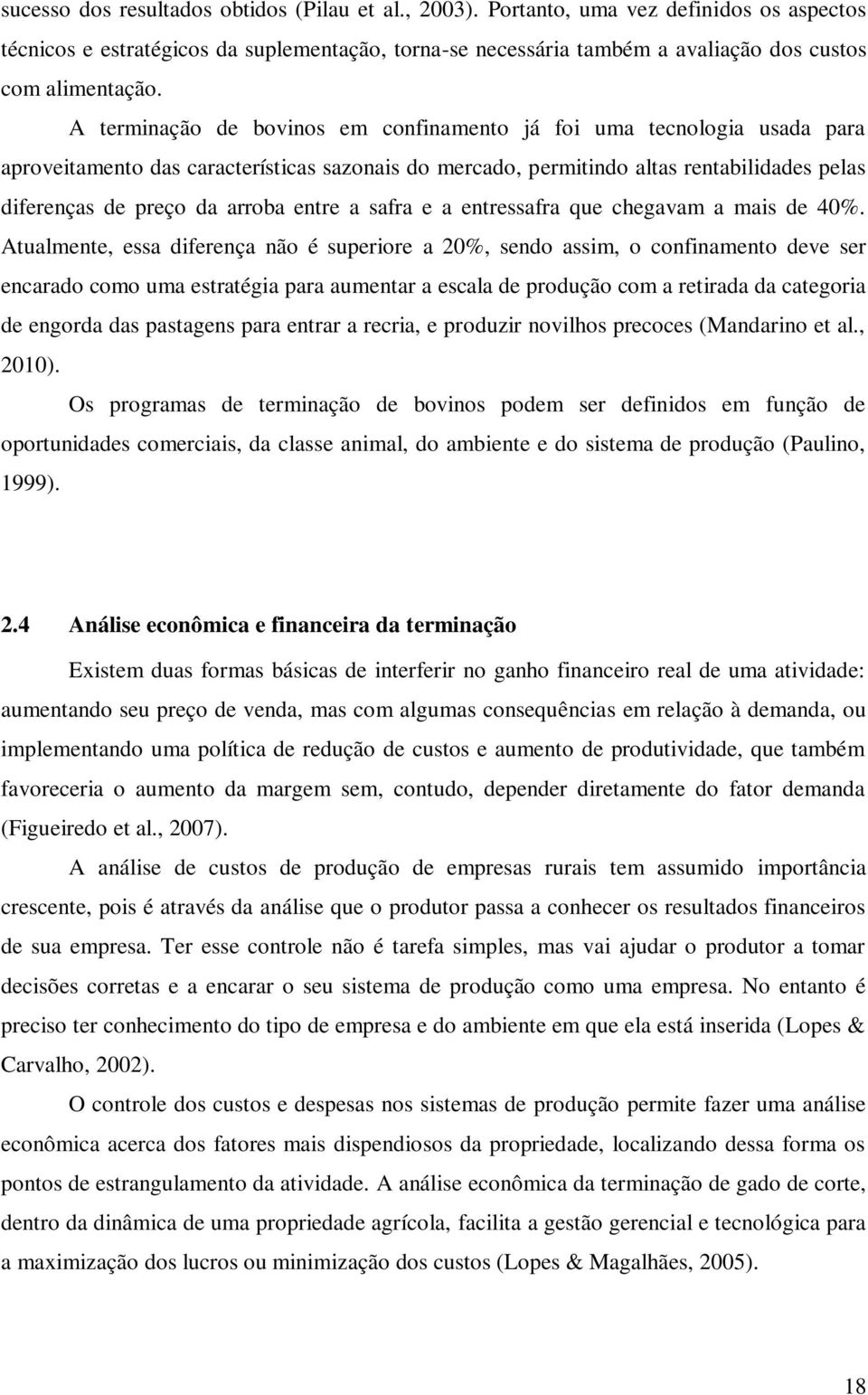 A terminação de bovinos em confinamento já foi uma tecnologia usada para aproveitamento das características sazonais do mercado, permitindo altas rentabilidades pelas diferenças de preço da arroba