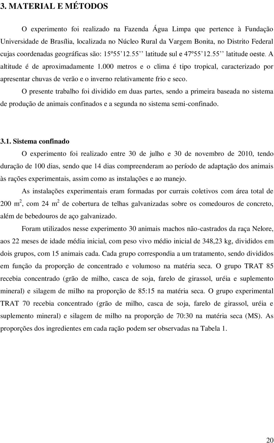 000 metros e o clima é tipo tropical, caracterizado por apresentar chuvas de verão e o inverno relativamente frio e seco.