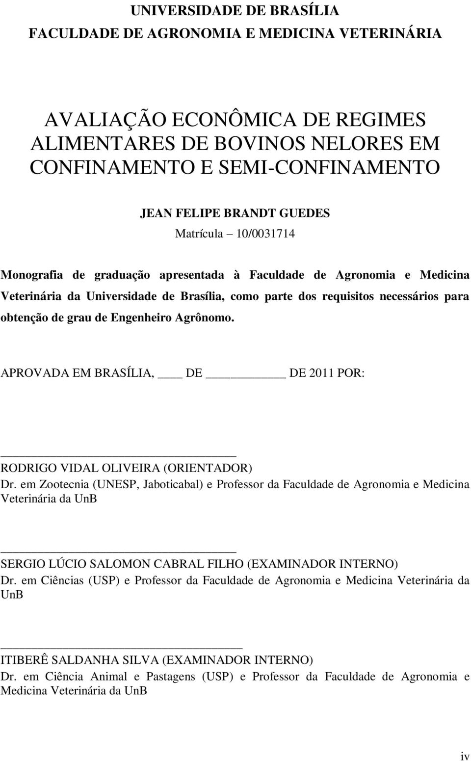 Engenheiro Agrônomo. APROVADA EM BRASÍLIA, DE DE 2011 POR: RODRIGO VIDAL OLIVEIRA (ORIENTADOR) Dr.