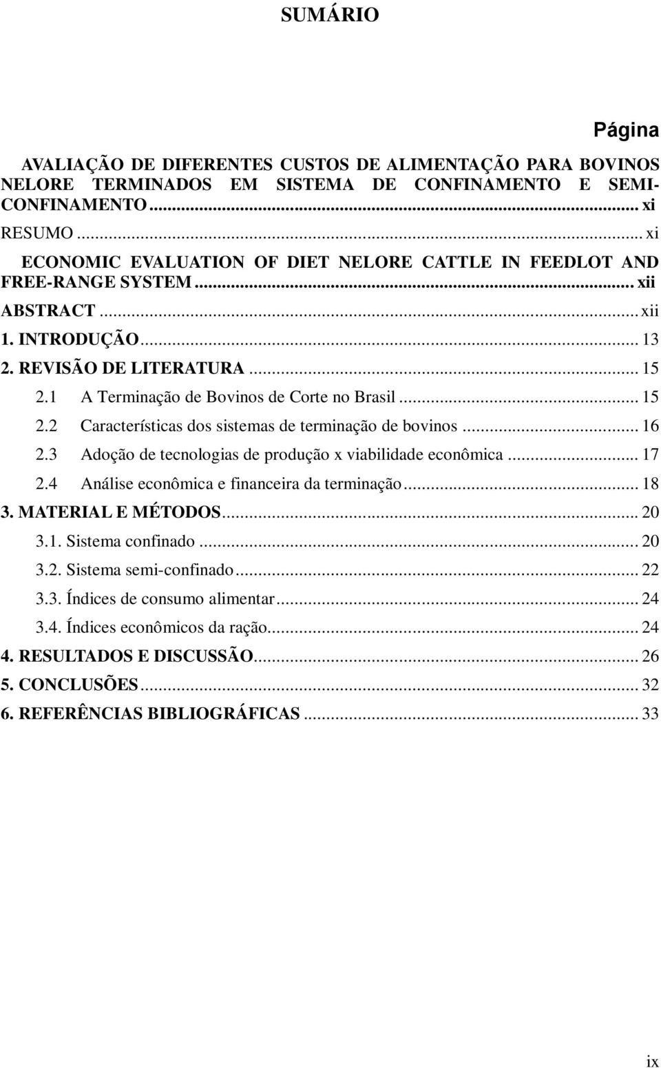 1 A Terminação de Bovinos de Corte no Brasil... 15 2.2 Características dos sistemas de terminação de bovinos... 16 2.3 Adoção de tecnologias de produção x viabilidade econômica... 17 2.