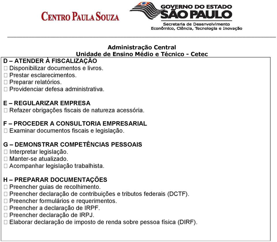 G DEMONSTRAR COMPETÊNCIAS PESSOAIS Interpretar legislação. Manter-se atualizado. Acompanhar legislação trabalhista. H PREPARAR DOCUMENTAÇÕES Preencher guias de recolhimento.