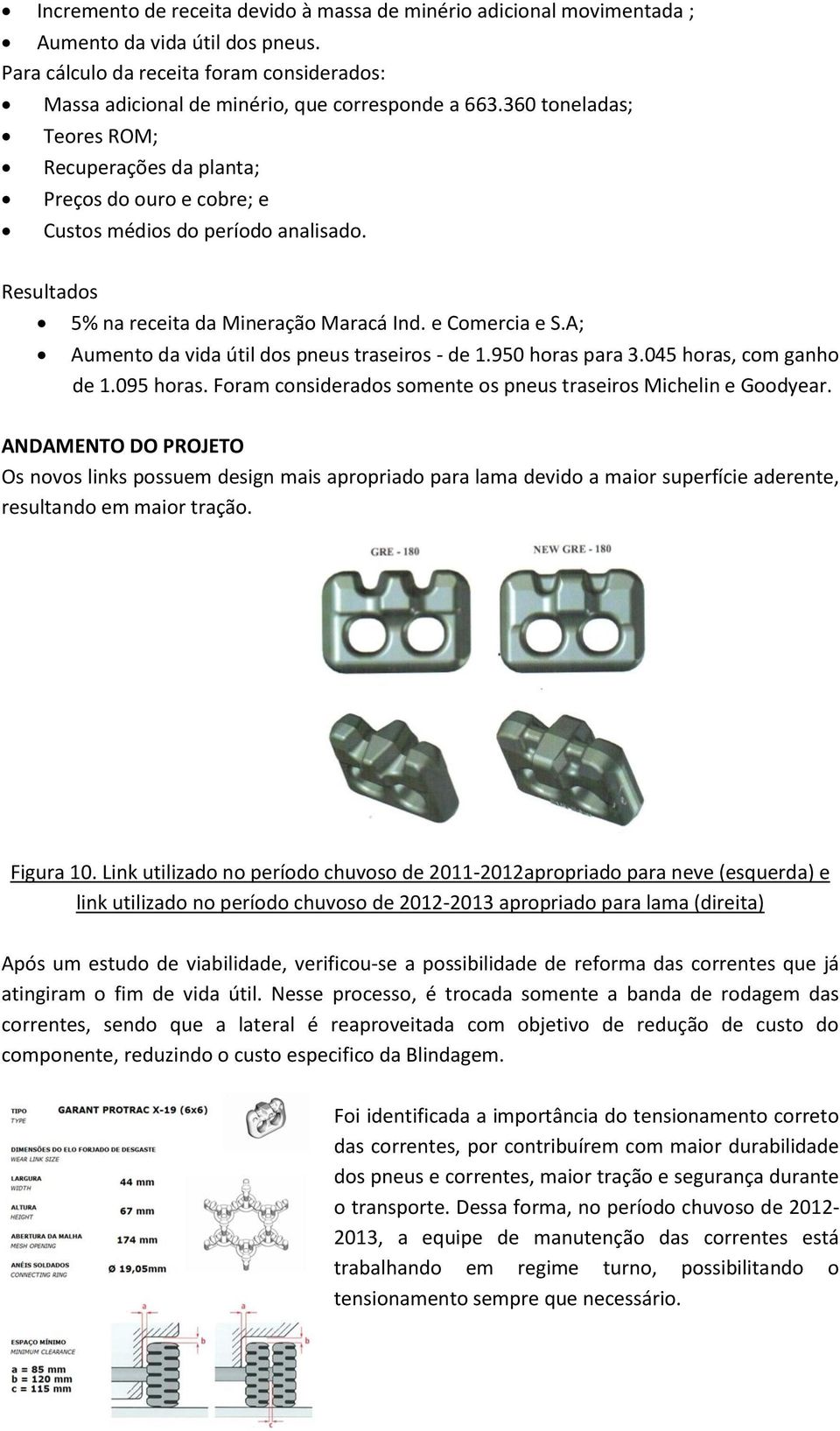 A; Aumento da vida útil dos pneus traseiros - de 1.950 horas para 3.045 horas, com ganho de 1.095 horas. Foram considerados somente os pneus traseiros Michelin e Goodyear.