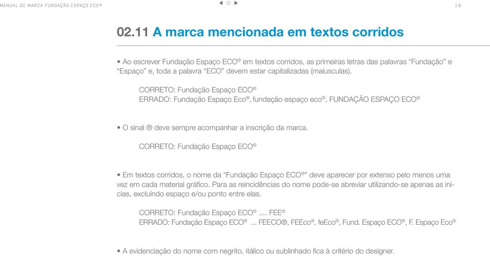 (maíusculas). CORRETO: Fundação Espaço ECO ERRADO: Fundação Espaço Eco, fundação espaço eco, FUNDAÇÃO ESPAÇO ECO O sinal deve sempre acompanhar a inscrição da marca.