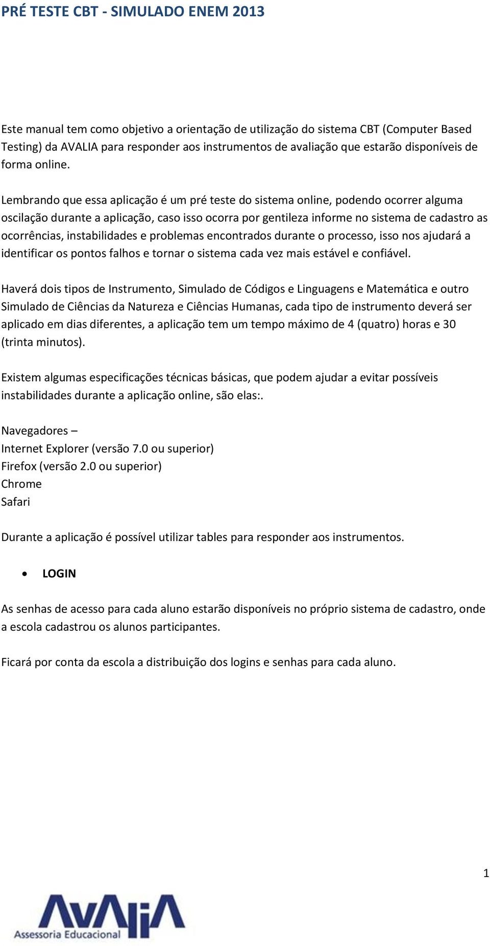 instabilidades e problemas encontrados durante o processo, isso nos ajudará a identificar os pontos falhos e tornar o sistema cada vez mais estável e confiável.