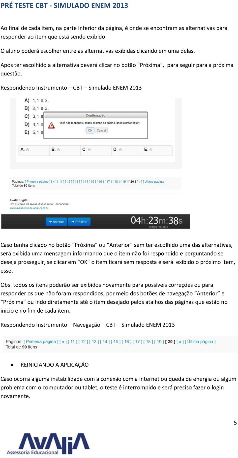 Respondendo Instrumento CBT Simulado ENEM 2013 Caso tenha clicado no botão Próxima ou Anterior sem ter escolhido uma das alternativas, será exibida uma mensagem informando que o item não foi