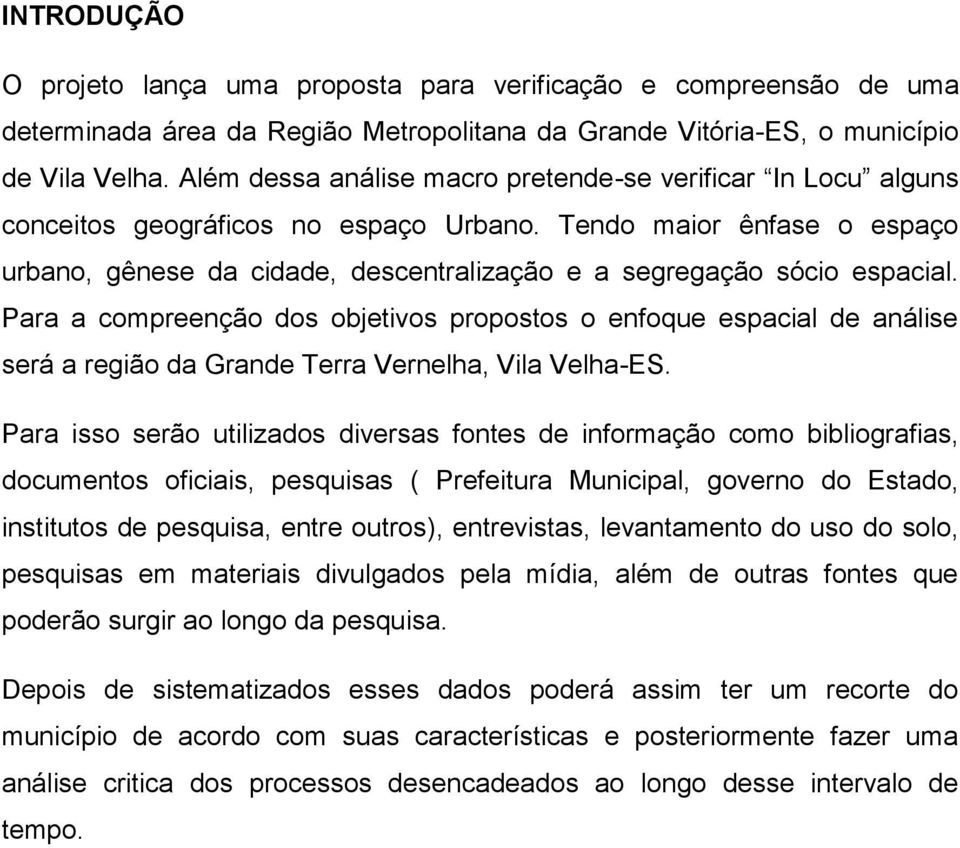 Tendo maior ênfase o espaço urbano, gênese da cidade, descentralização e a segregação sócio espacial.