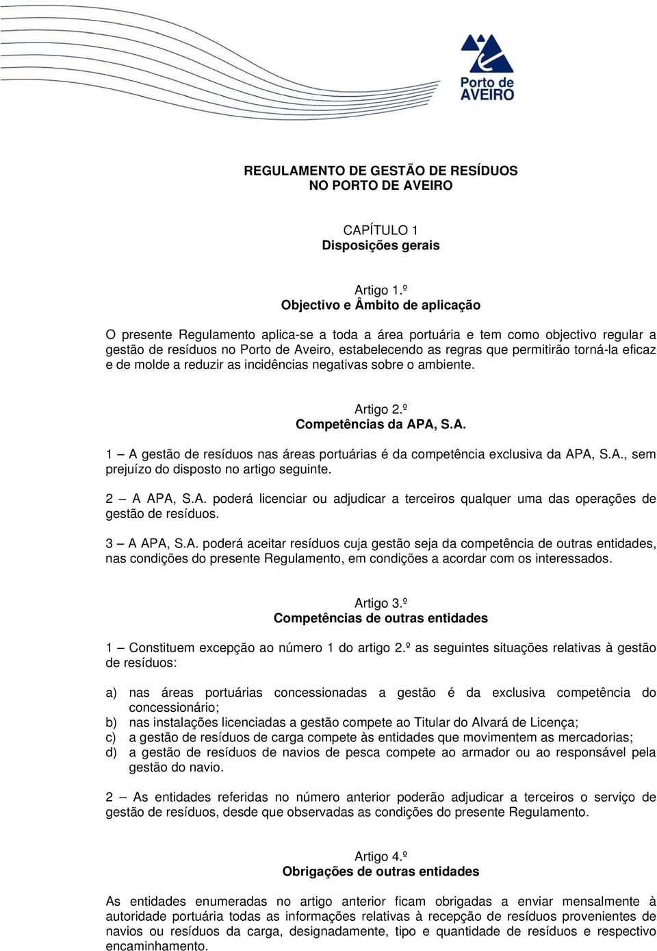 torná-la eficaz e de molde a reduzir as incidências negativas sobre o ambiente. Artigo 2.º Competências da APA, S.A. 1 A gestão de resíduos nas áreas portuárias é da competência exclusiva da APA, S.A., sem prejuízo do disposto no artigo seguinte.