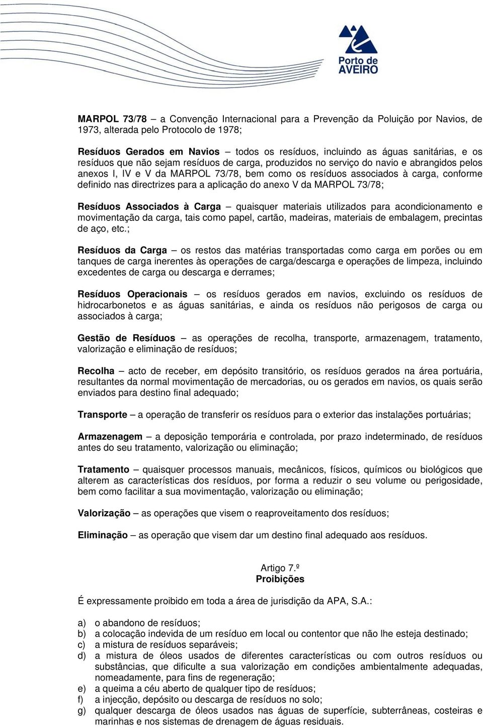 directrizes para a aplicação do anexo V da MARPOL 73/78; Resíduos Associados à Carga quaisquer materiais utilizados para acondicionamento e movimentação da carga, tais como papel, cartão, madeiras,