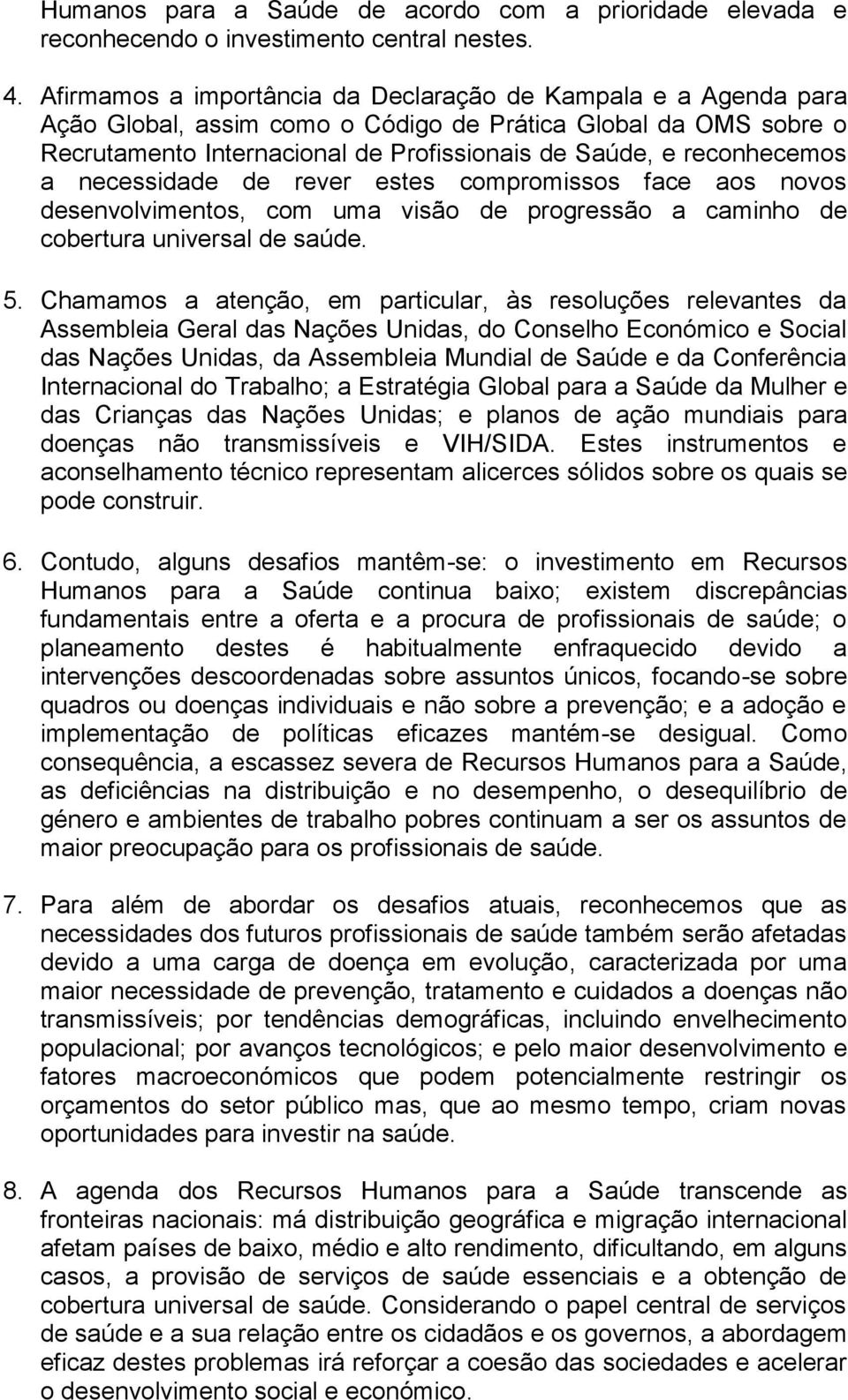 a necessidade de rever estes compromissos face aos novos desenvolvimentos, com uma visão de progressão a caminho de cobertura universal de saúde. 5.