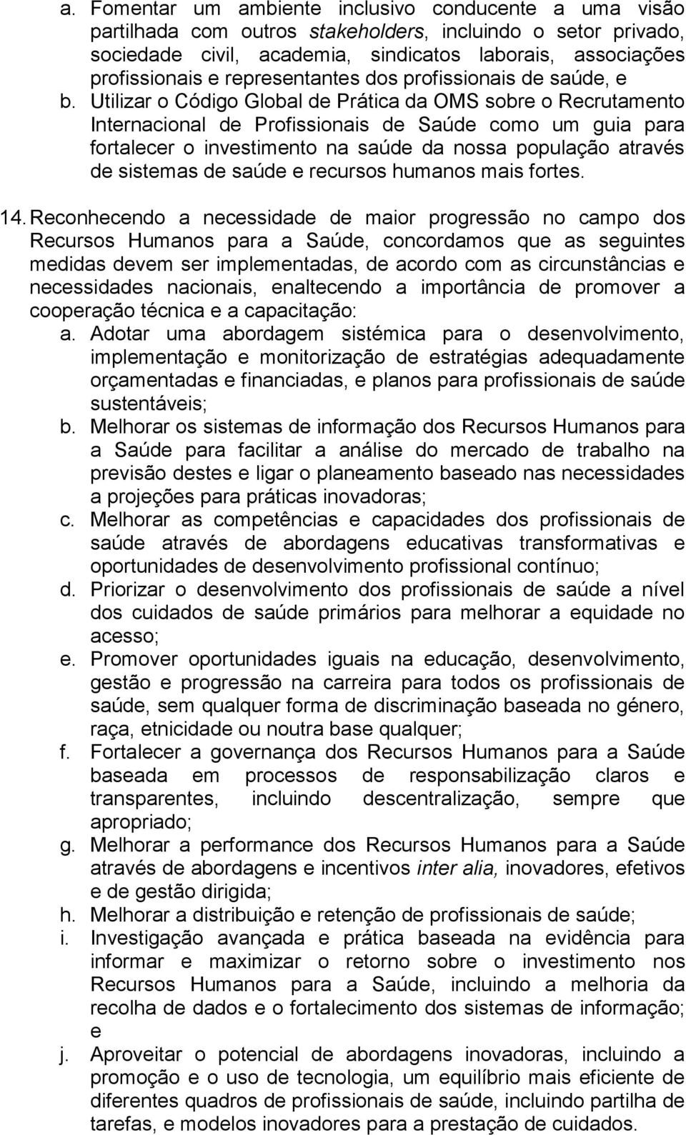 Utilizar o Código Global de Prática da OMS sobre o Recrutamento Internacional de Profissionais de Saúde como um guia para fortalecer o investimento na saúde da nossa população através de sistemas de