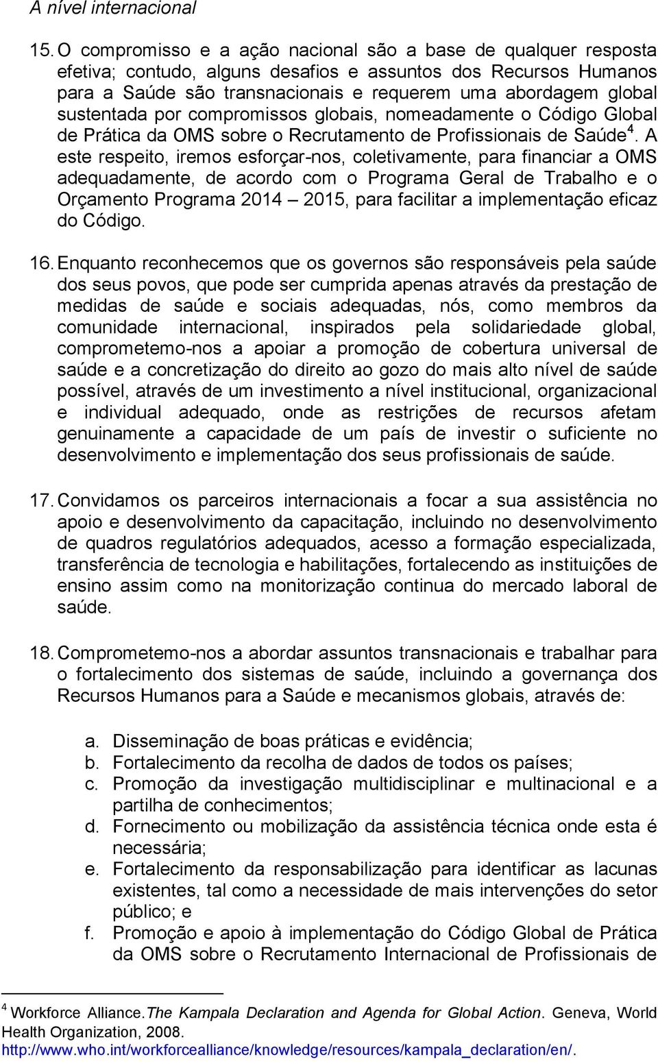 sustentada por compromissos globais, nomeadamente o Código Global de Prática da OMS sobre o Recrutamento de Profissionais de Saúde 4.