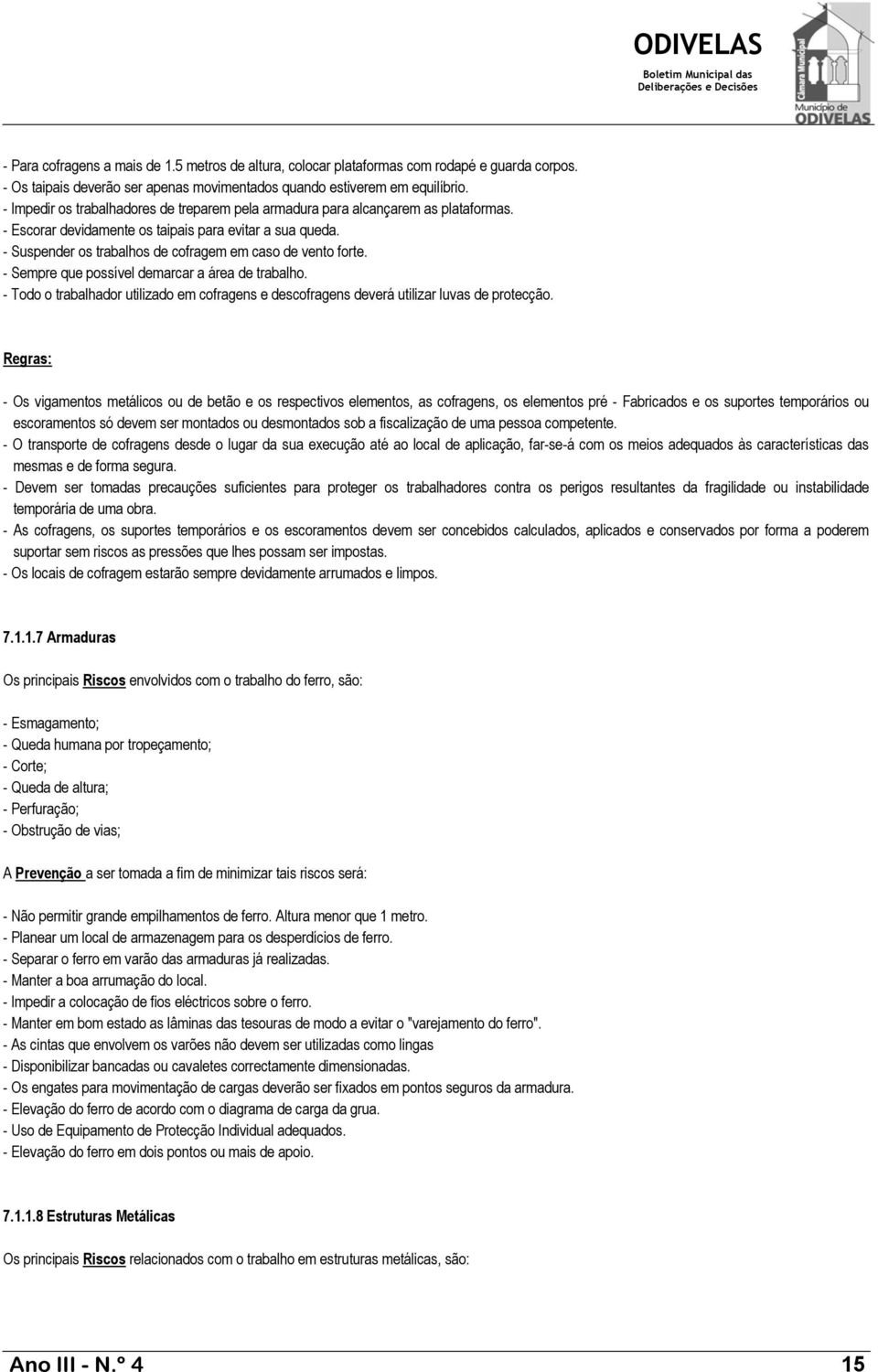 - Suspender os trabalhos de cofragem em caso de vento forte. - Sempre que possível demarcar a área de trabalho.