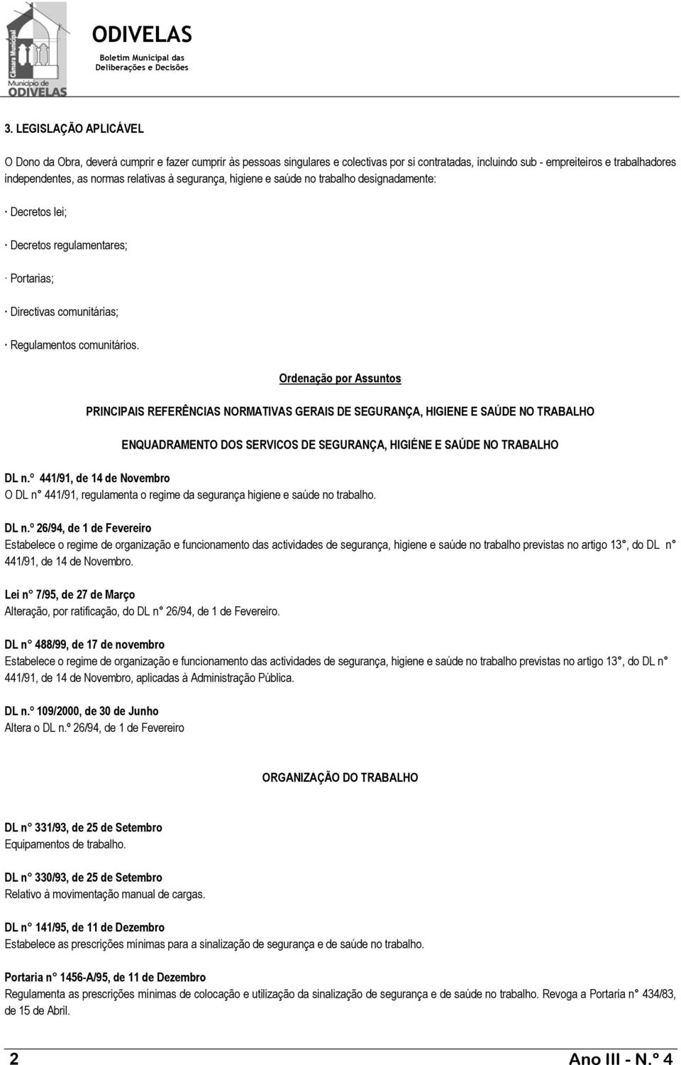 Ordenação por Assuntos PRINCIPAIS REFERÊNCIAS NORMATIVAS GERAIS DE SEGURANÇA, HIGIENE E SAÚDE NO TRABALHO ENQUADRAMENTO DOS SERVICOS DE SEGURANÇA, HIGIÉNE E SAÚDE NO TRABALHO DL n.