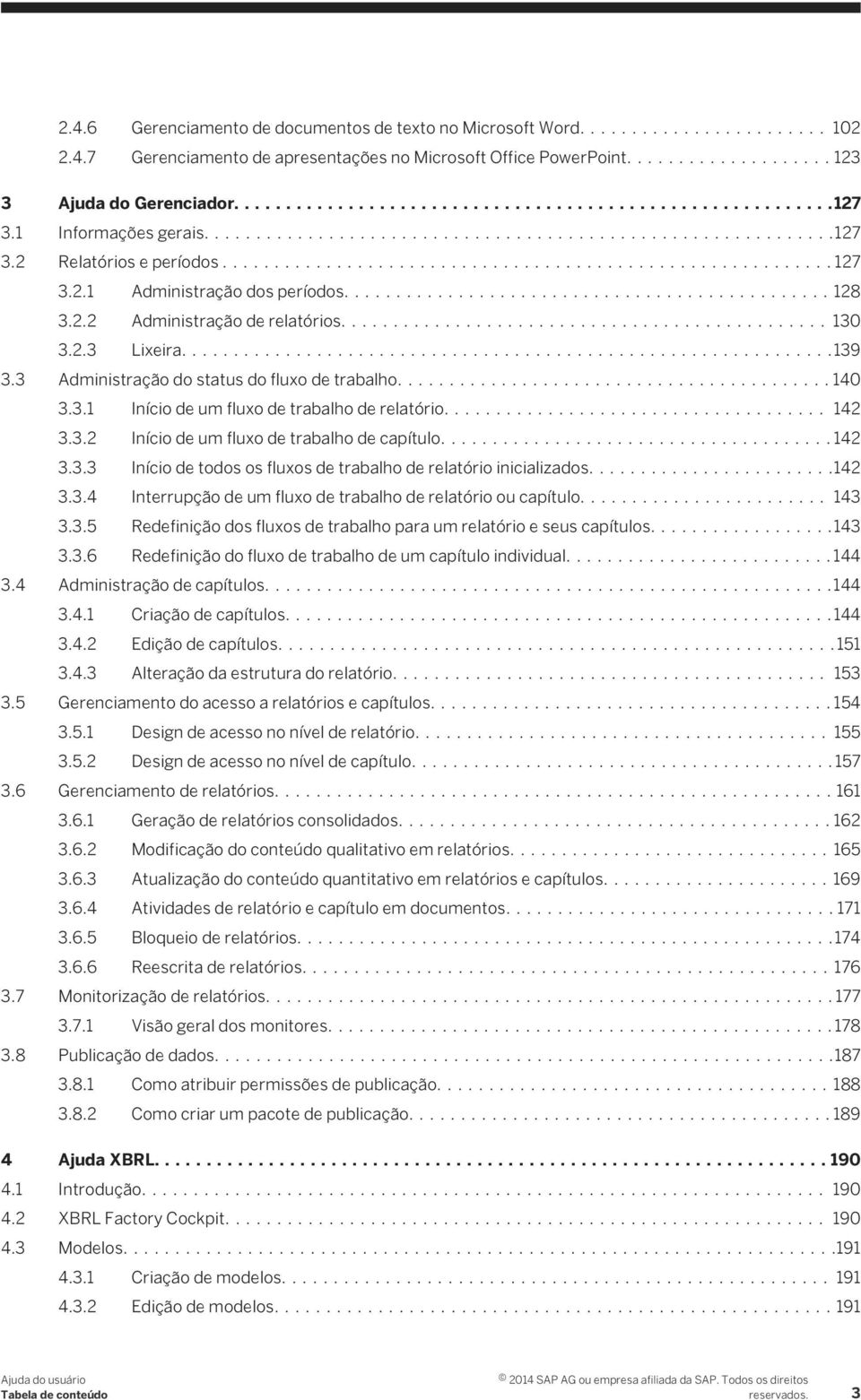 3.1 Início de um fluxo de trabalho de relatório.... 142 3.3.2 Início de um fluxo de trabalho de capítulo....142 3.3.3 Início de todos os fluxos de trabalho de relatório inicializados....142 3.3.4 Interrupção de um fluxo de trabalho de relatório ou capítulo.