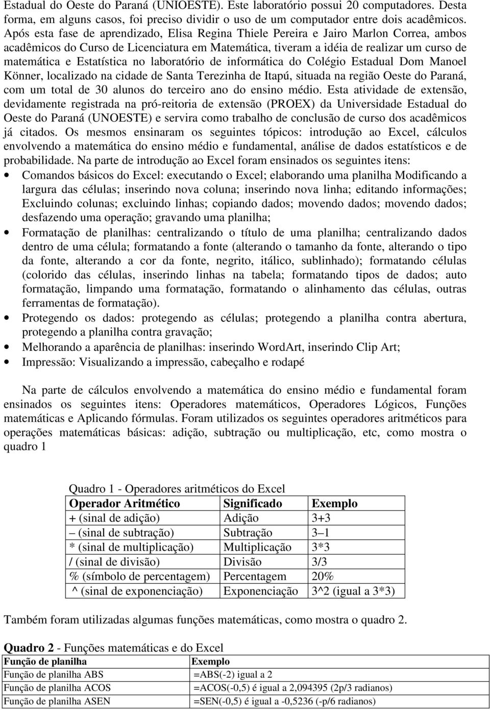 Estatística no laboratório de informática do Colégio Estadual Dom Manoel Könner, localizado na cidade de Santa Terezinha de Itapú, situada na região Oeste do Paraná, com um total de 30 alunos do