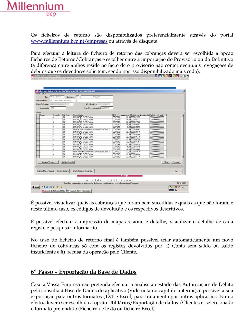 entre ambos reside no facto de o provisório não conter eventuais revogações de débitos que os devedores solicitem, sendo por isso disponibilizado mais cedo).