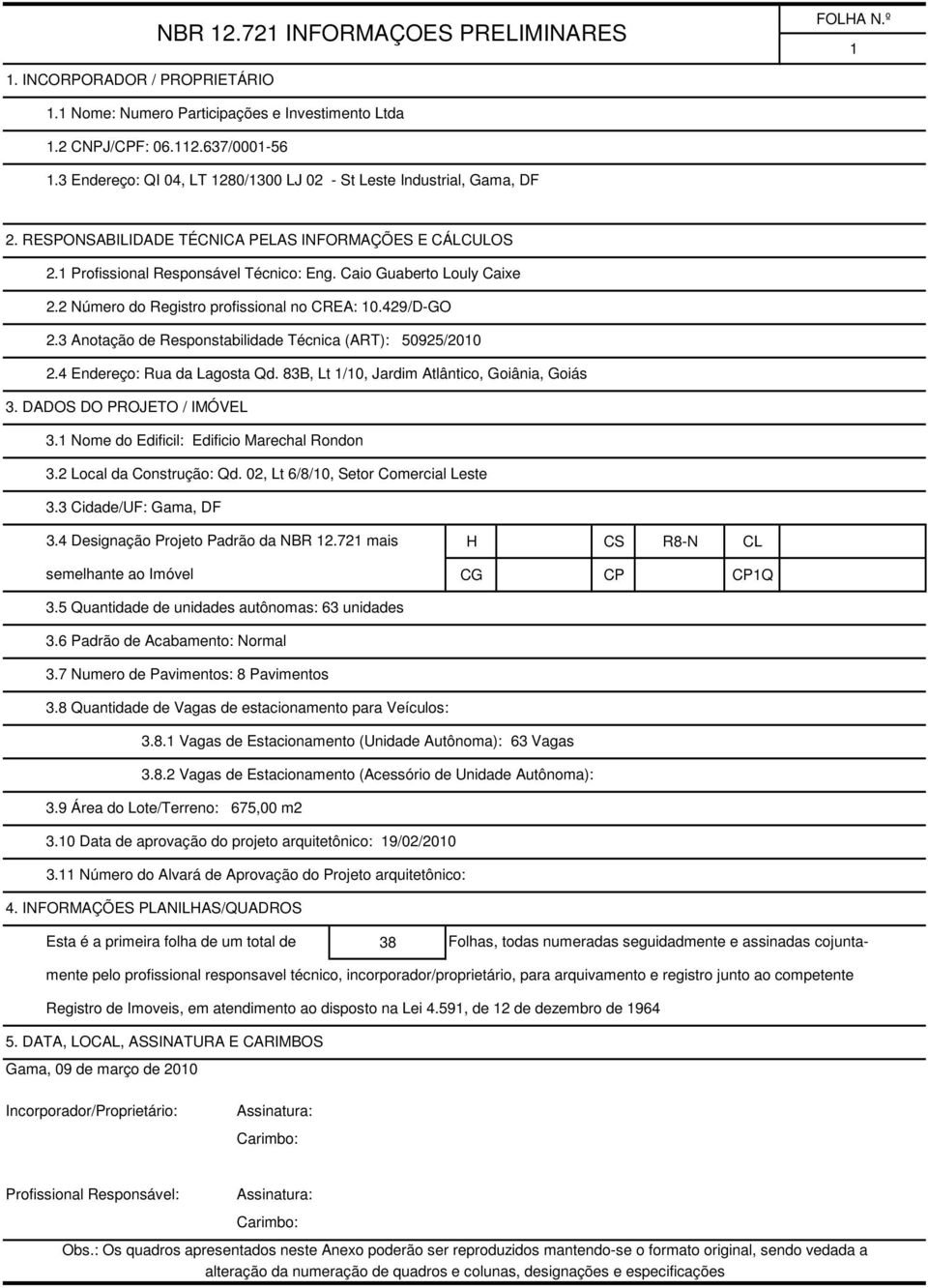 2 Número do Registro profissional no CREA: 10.429/DGO 2.3 Anotação de Responstabilidade Técnica (ART): 50925/2010 2.4 Endereço: Rua da Lagosta Qd. 83B, Lt 1/10, Jardim Atlântico, Goiânia, Goiás 3.