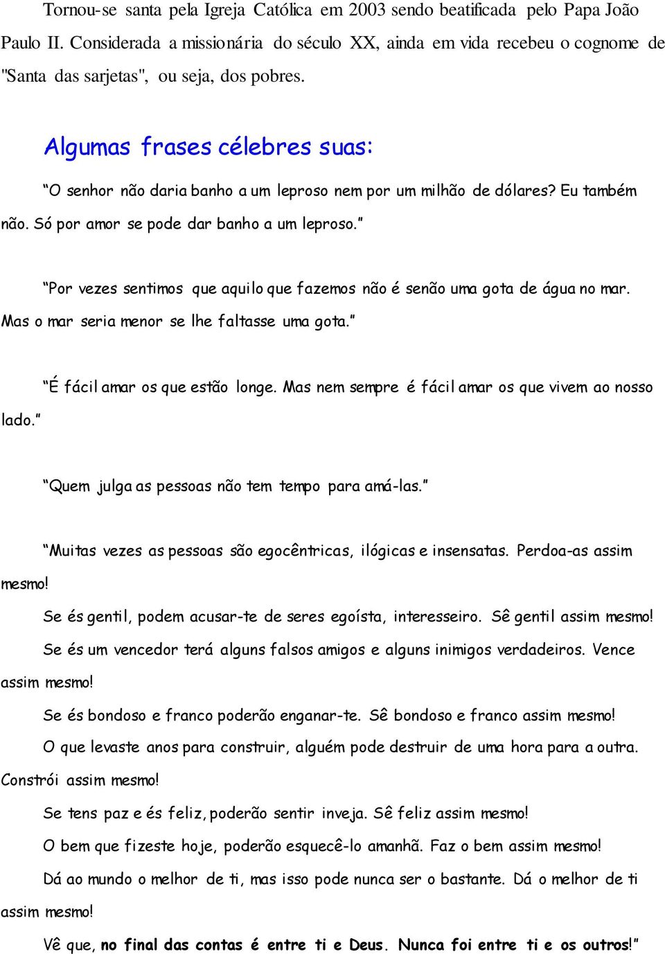 Algumas frases célebres suas: O senhor não daria banho a um leproso nem por um milhão de dólares? Eu também não. Só por amor se pode dar banho a um leproso.