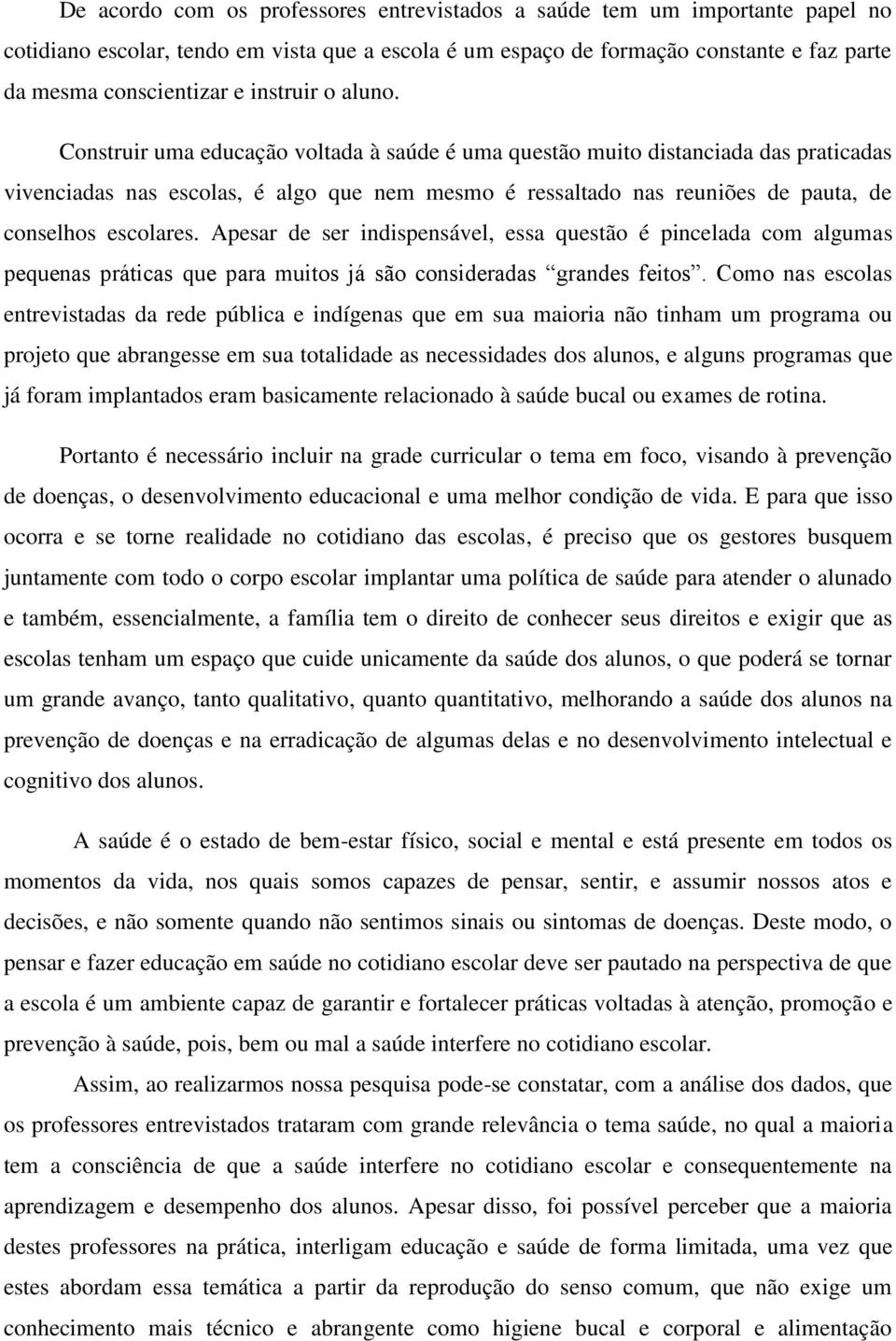 Construir uma educação voltada à saúde é uma questão muito distanciada das praticadas vivenciadas nas escolas, é algo que nem mesmo é ressaltado nas reuniões de pauta, de conselhos escolares.