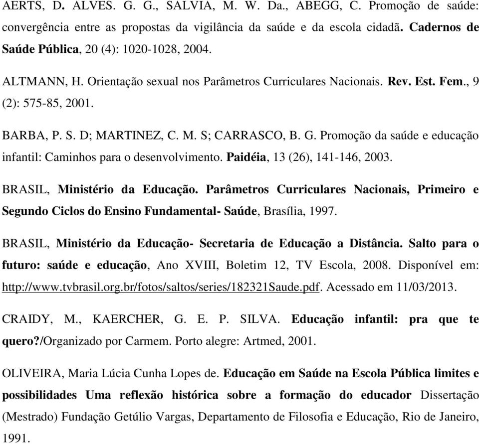 Promoção da saúde e educação infantil: Caminhos para o desenvolvimento. Paidéia, 13 (26), 141-146, 2003. BRASIL, Ministério da Educação.