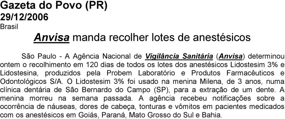 O Lidostesim 3% foi usado na menina Milena, de 3 anos, numa clínica dentária de São Bernardo do Campo (SP), para a extração de um dente.