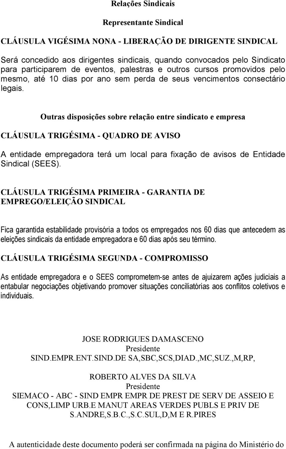 Outras disposições sobre relação entre sindicato e empresa CLÁUSULA TRIGÉSIMA - QUADRO DE AVISO A entidade empregadora terá um local para fixação de avisos de Entidade Sindical (SEES).