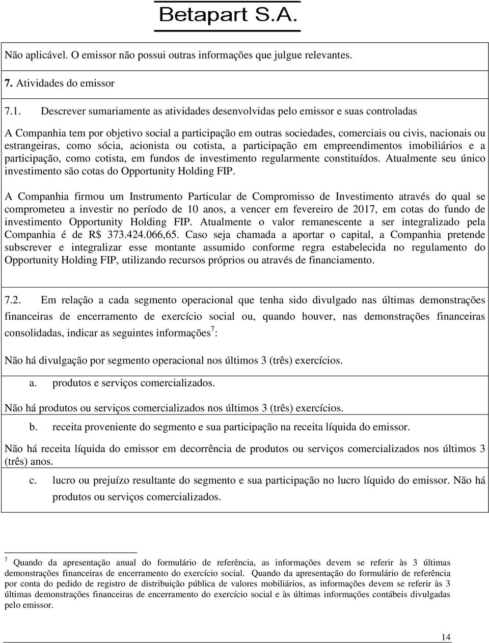 estrangeiras, como sócia, acionista ou cotista, a participação em empreendimentos imobiliários e a participação, como cotista, em fundos de investimento regularmente constituídos.