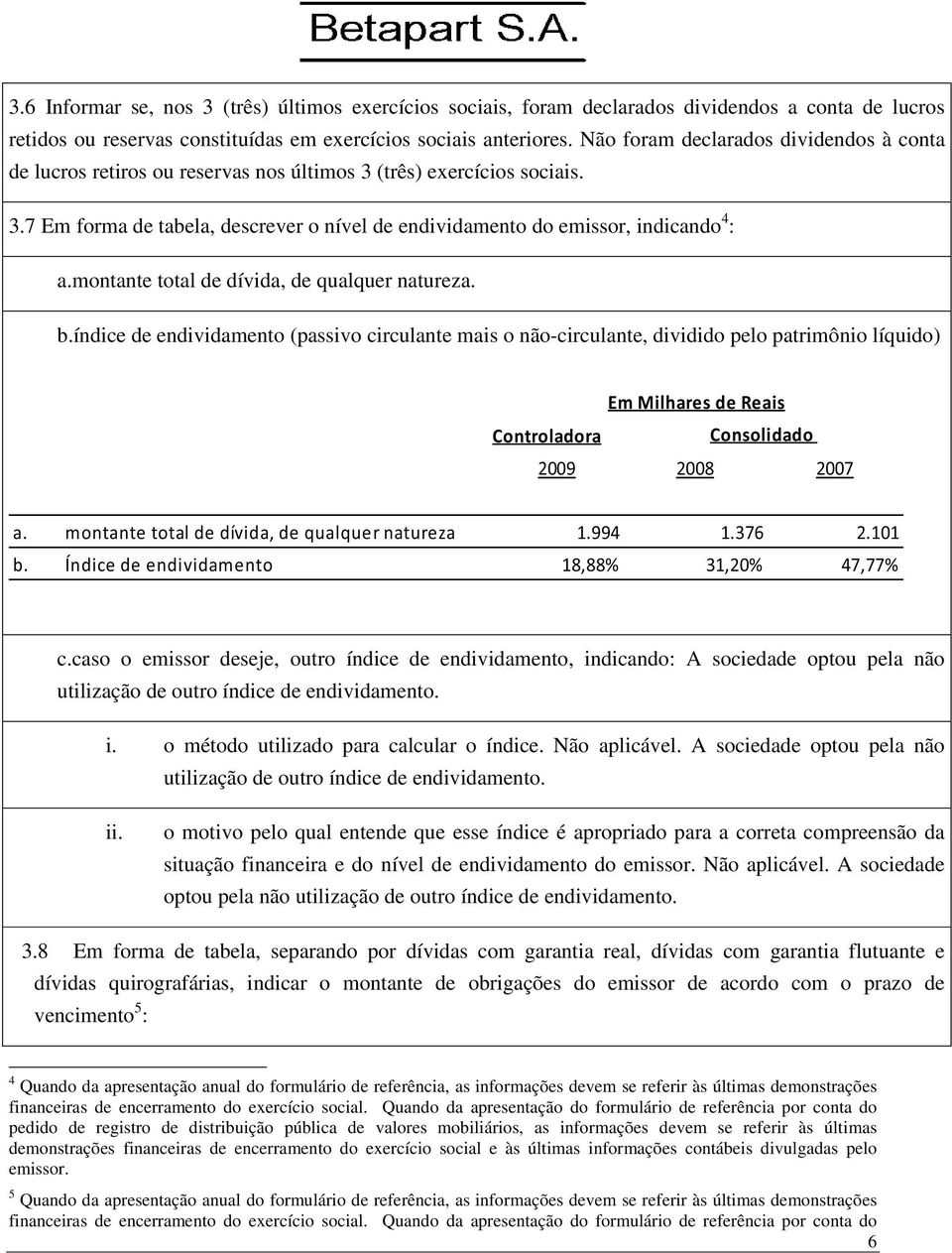 montante total de dívida, de qualquer natureza. b.índice de endividamento (passivo circulante mais o não-circulante, dividido pelo patrimônio líquido) c.