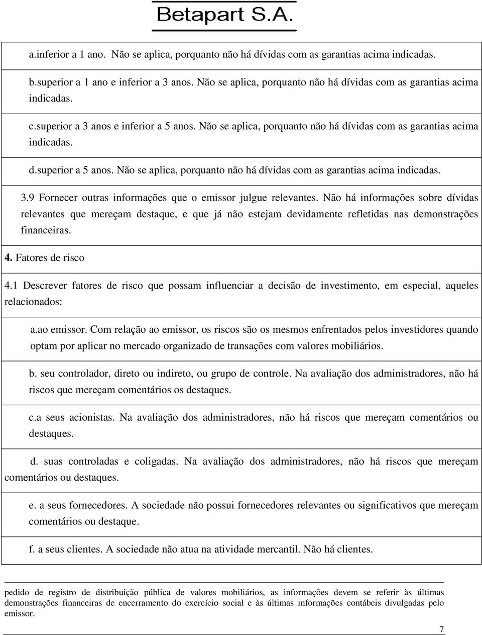 Não se aplica, porquanto não há dívidas com as garantias acima indicadas. 3.9 Fornecer outras informações que o emissor julgue relevantes.