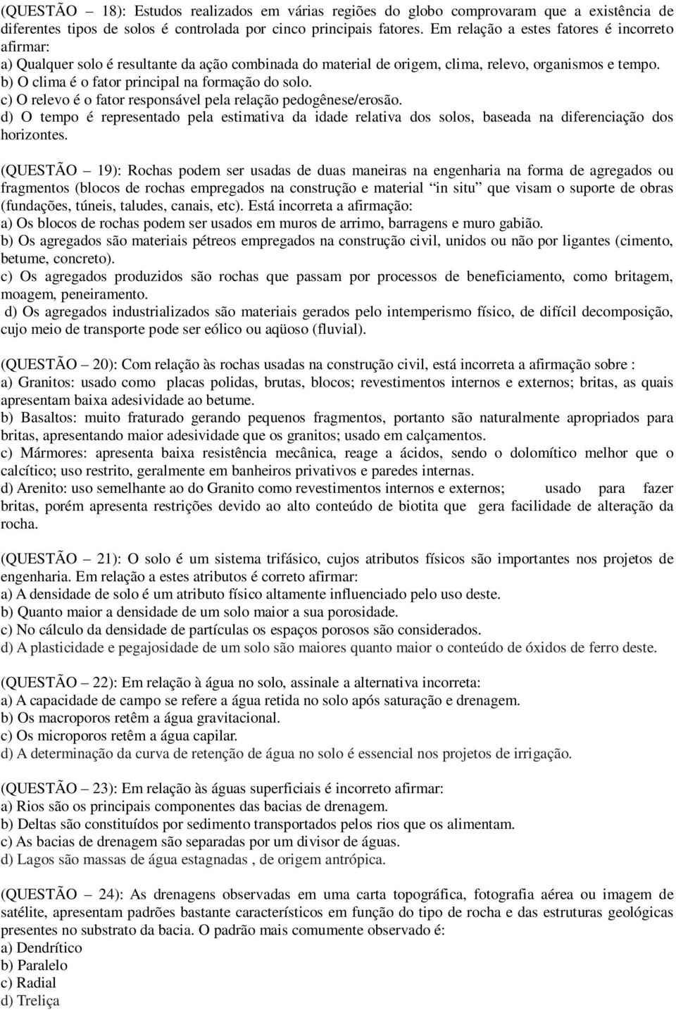 b) O clima é o fator principal na formação do solo. c) O relevo é o fator responsável pela relação pedogênese/erosão.