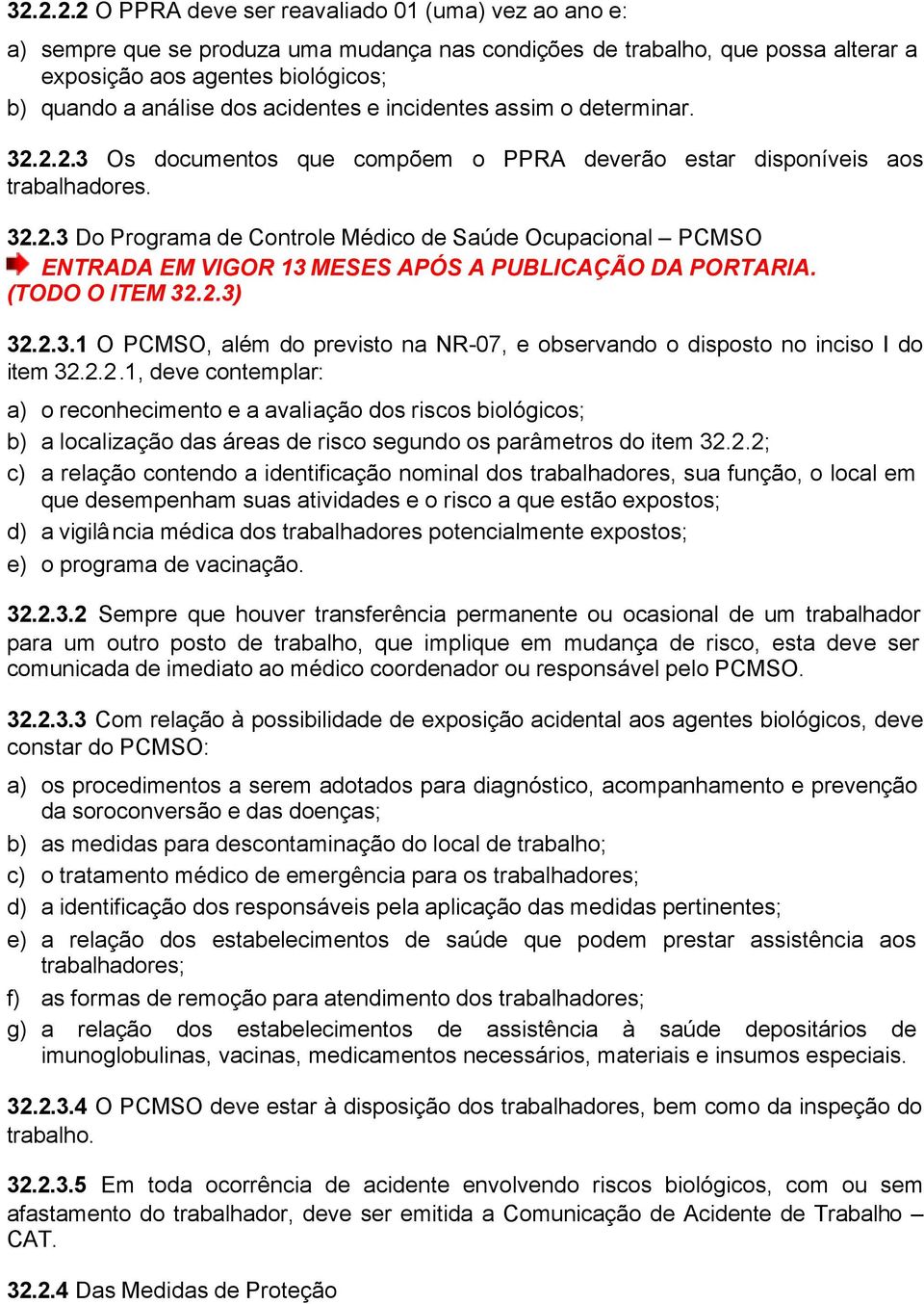 (TODO O ITEM 32.2.3) 32.2.3.1 O PCMSO, além do previsto na NR-07, e observando o disposto no inciso I do item 32.2.2.1, deve contemplar: a) o reconhecimento e a avaliação dos riscos biológicos; b) a localização das áreas de risco segundo os parâmetros do item 32.