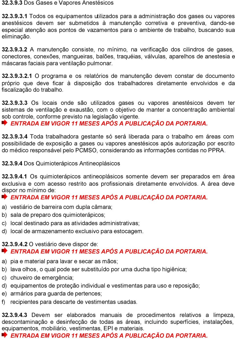 .3.9.3.2 A manutenção consiste, no mínimo, na verificação dos cilindros de gases, conectores, conexões, mangueiras, balões, traquéias, válvulas, aparelhos de anestesia e máscaras faciais para