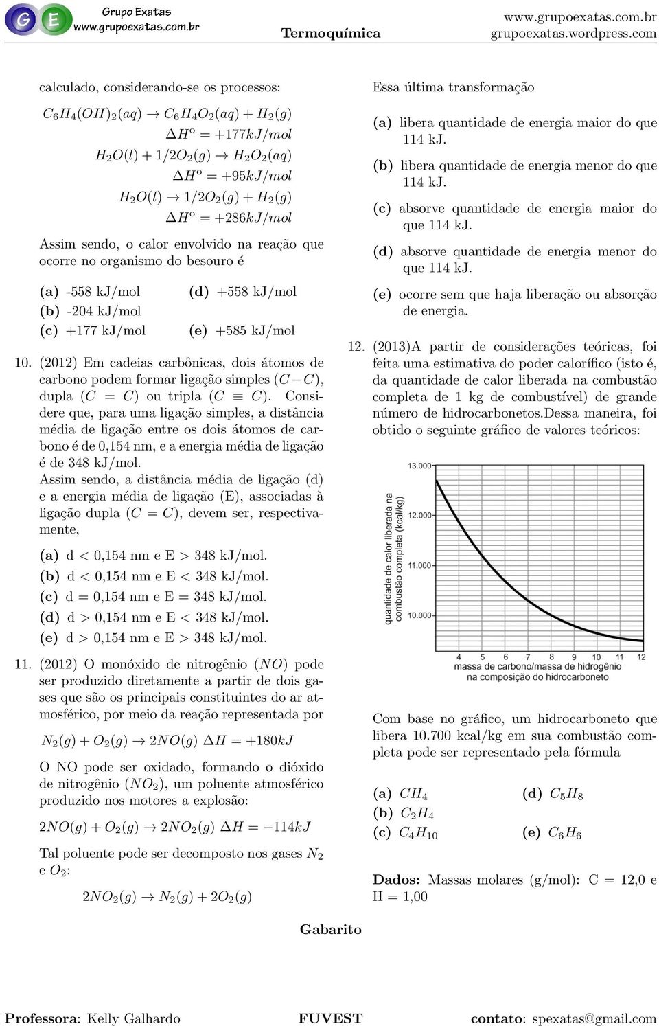 H o = +286kJ/mol Assim sendo, o calor envolvido na reac a o que ocorre no organismo do besouro e (a) -558 kj/mol (b) -204 kj/mol (c) +177 kj/mol (d) absorve quantidade de energia menor do que 114 kj.
