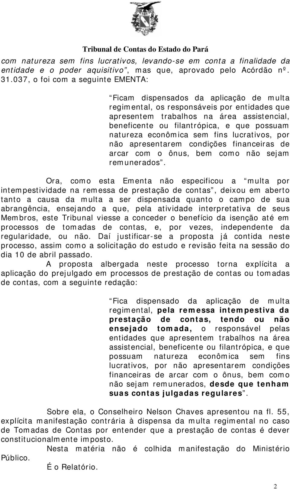 possuam natureza econômica sem fins lucrativos, por não apresentarem condições financeiras de arcar com o ônus, bem como não sejam remunerados.