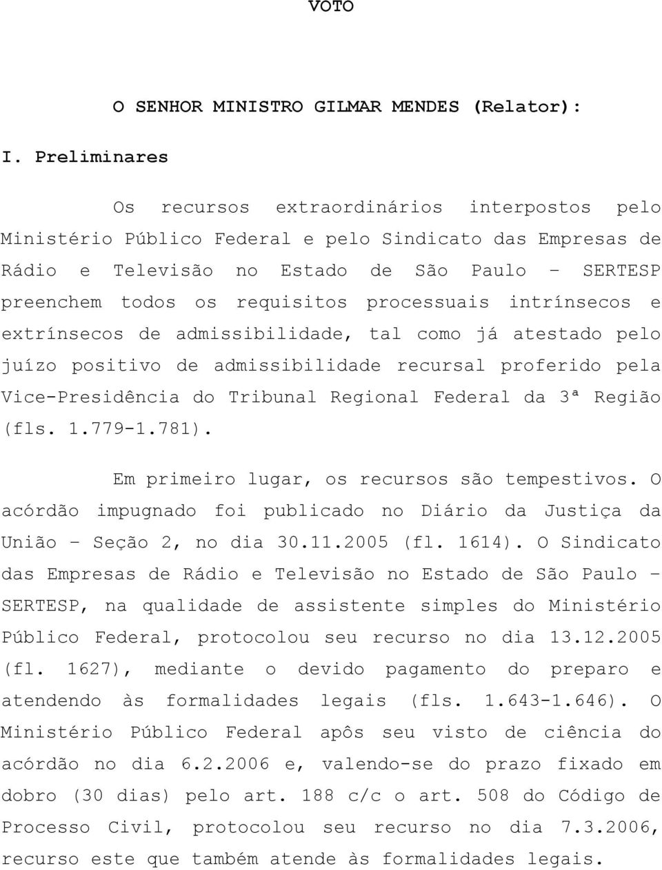 processuais intrínsecos e extrínsecos de admissibilidade, tal como já atestado pelo juízo positivo de admissibilidade recursal proferido pela Vice-Presidência do Tribunal Regional Federal da 3ª