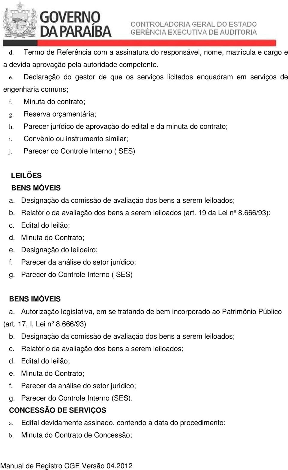 Parecer do Controle Interno ( SES) LEILÕES BENS MÓVEIS a. Designação da comissão de avaliação dos bens a serem leiloados; b. Relatório da avaliação dos bens a serem leiloados (art. 19 da Lei nº 8.