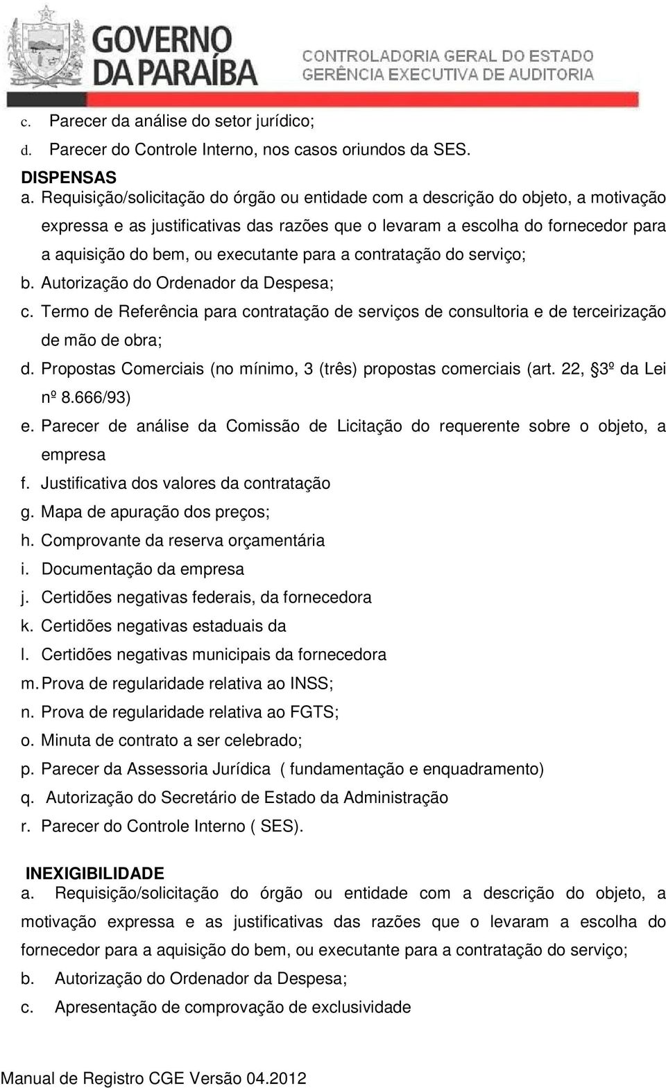 para a contratação do serviço; b. Autorização do Ordenador da Despesa; c. Termo de Referência para contratação de serviços de consultoria e de terceirização de mão de obra; d.