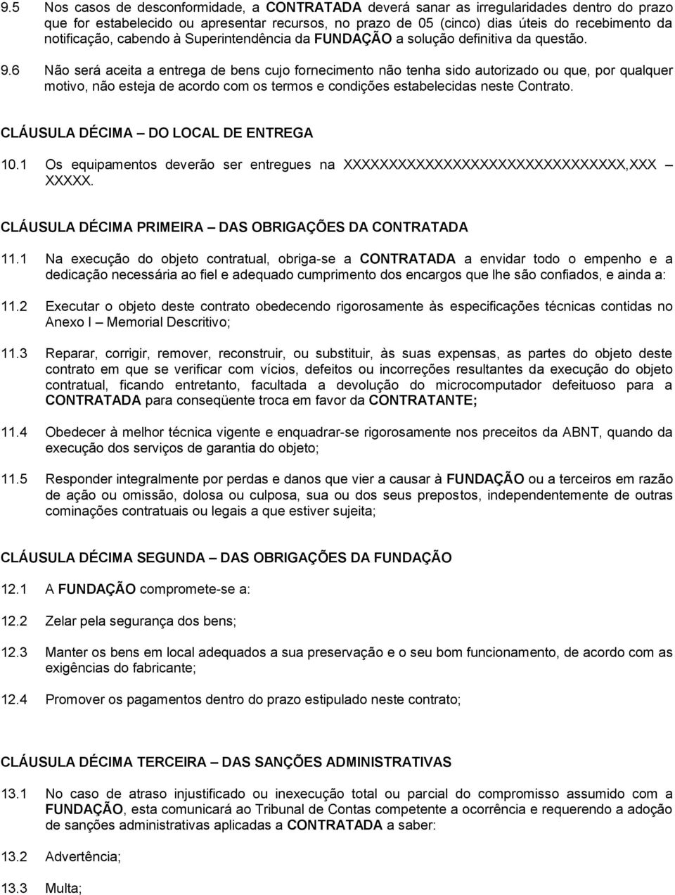 6 Não será aceita a entrega de bens cujo fornecimento não tenha sido autorizado ou que, por qualquer motivo, não esteja de acordo com os termos e condições estabelecidas neste Contrato.