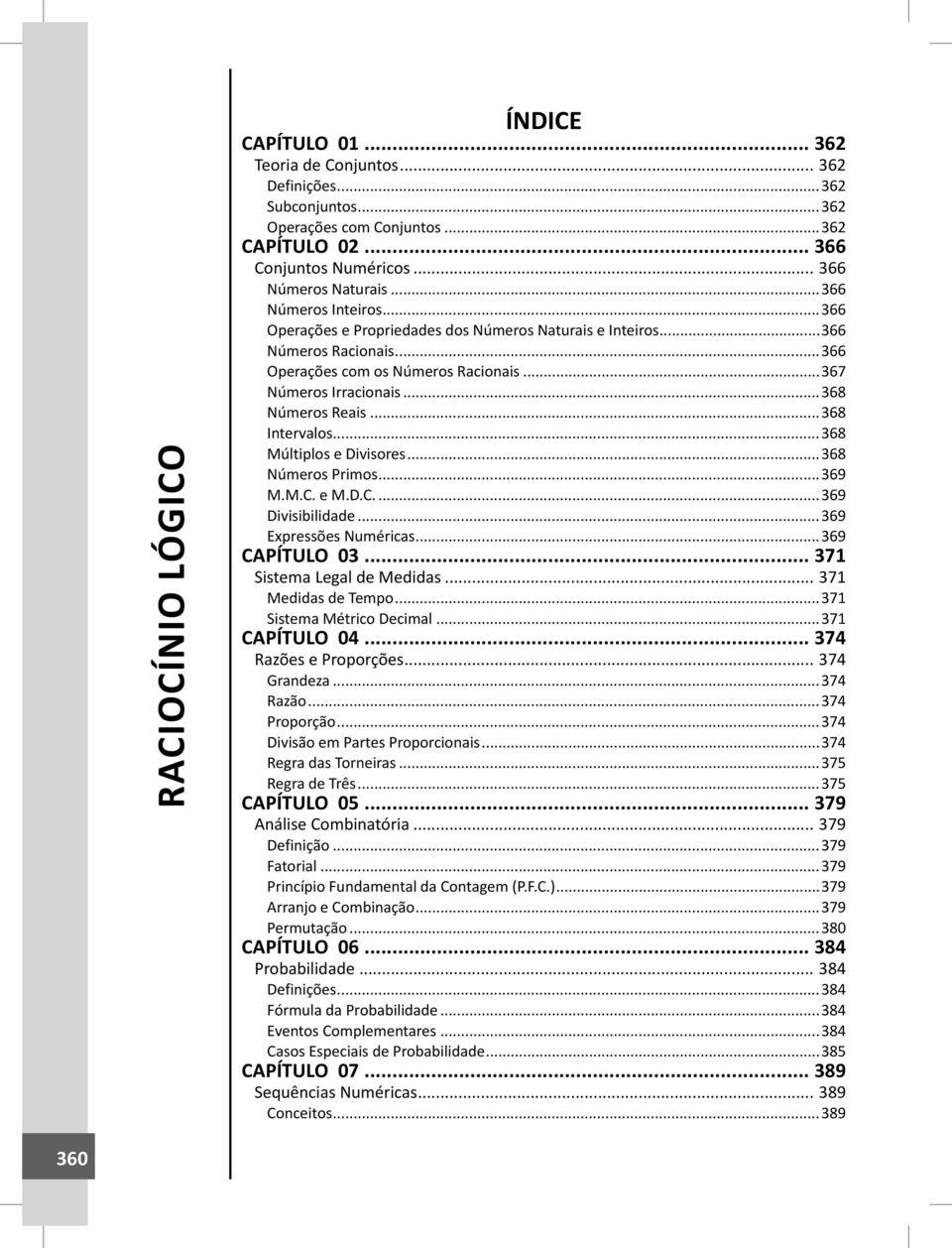 ..368 Intervalos...368 Múltiplos e Divisores...368 Números Primos...369 M.M.C. e M.D.C....369 Divisibilidade...369 Expressões Numéricas...369 CAPÍTULO 03... 371 Sistema Legal de Medidas.