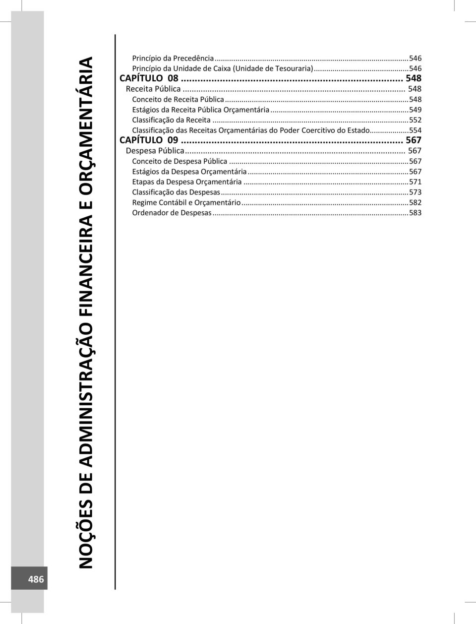 ..552 Classificação das Receitas Orçamentárias do Poder Coercitivo do Estado...554 CAPÍTULO 09... 567 Despesa Pública... 567 Conceito de Despesa Pública.