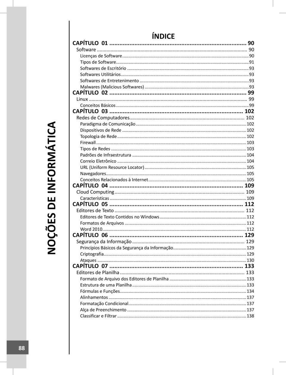 ..102 Topologia de Rede...102 Firewall...103 Tipos de Redes...103 Padrões de Infraestrutura...104 Correio Eletrônico...104 URL (Uniform Resource Locator)...105 Navegadores.