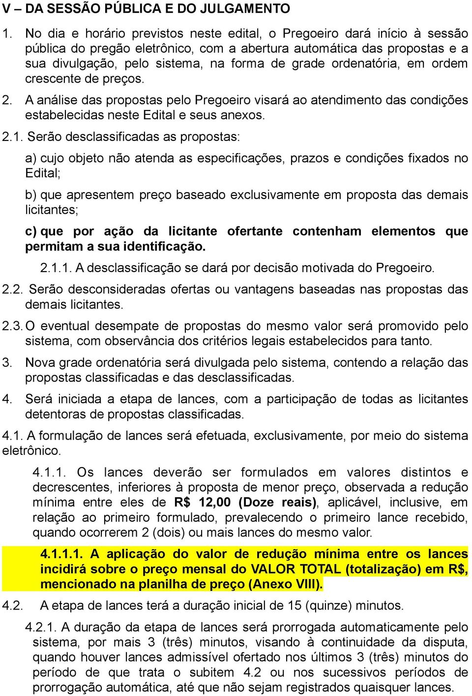 ordenatória, em ordem crescente de preços. 2. A análise das propostas pelo Pregoeiro visará ao atendimento das condições estabelecidas neste Edital e seus anexos. 2.1.