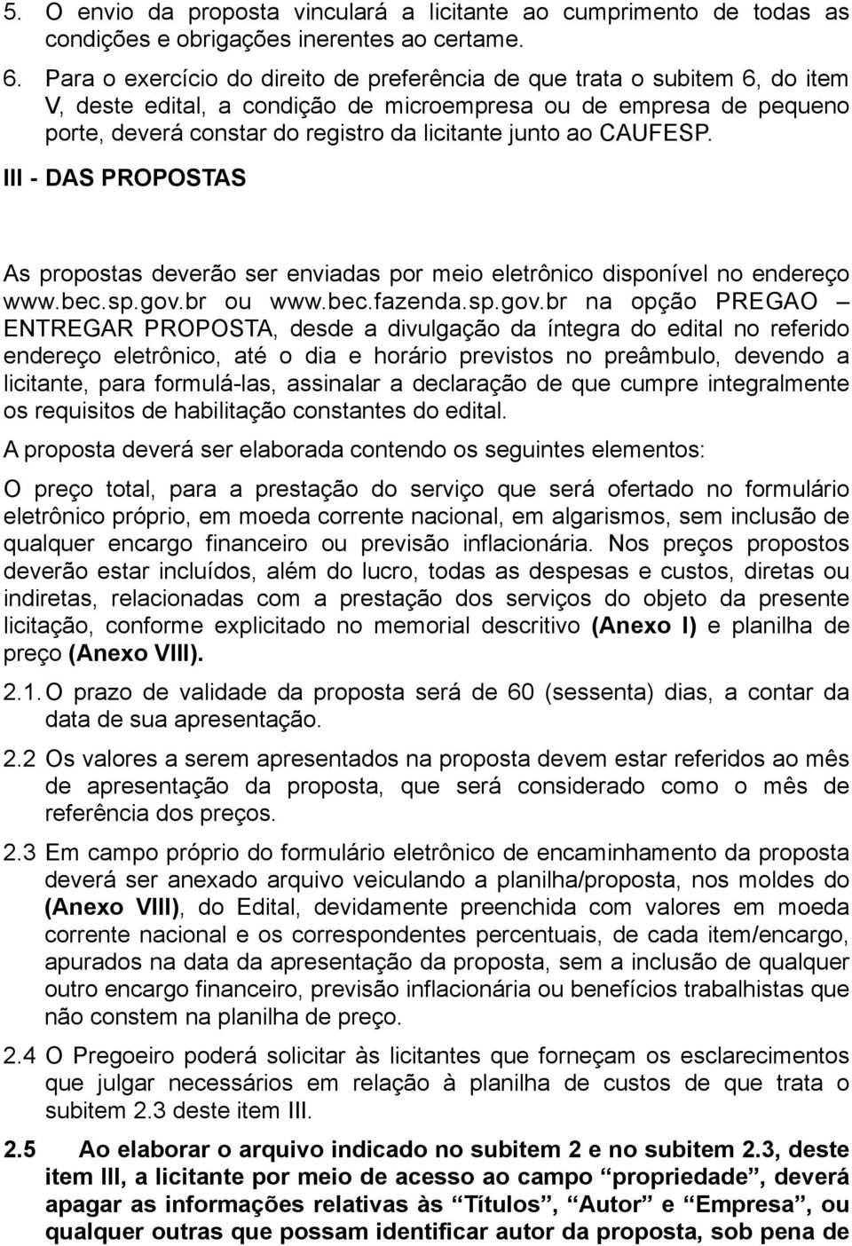 ao CAUFESP. III - DAS PROPOSTAS As propostas deverão ser enviadas por meio eletrônico disponível no endereço www.bec.sp.gov.