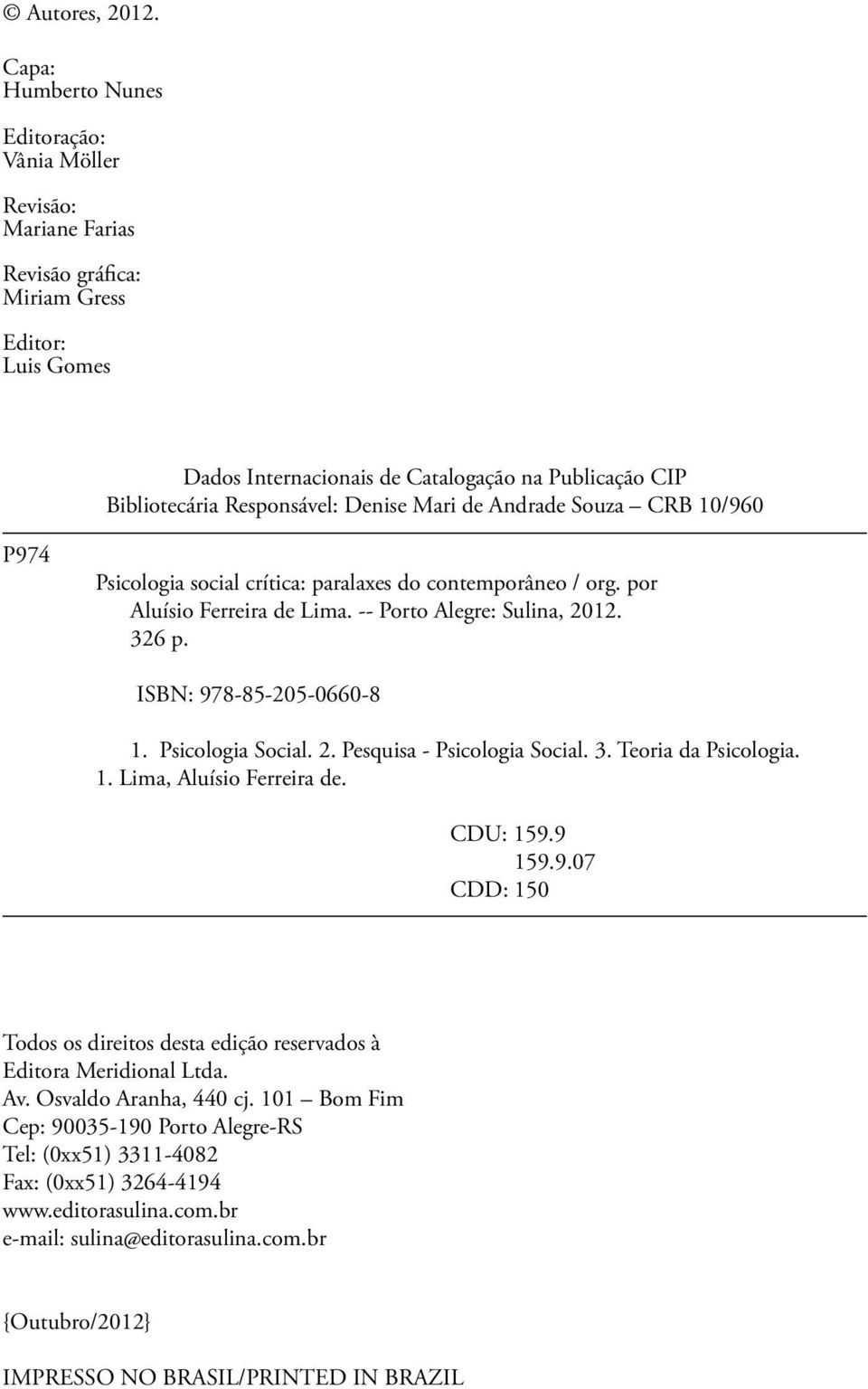 Denise Mari de Andrade Souza CRB 10/960 P974 Psicologia social crítica: paralaxes do contemporâneo / org. por Aluísio Ferreira de Lima. -- Porto Alegre: Sulina, 2012. 326 p. ISBN: 978-85-205-0660-8 1.