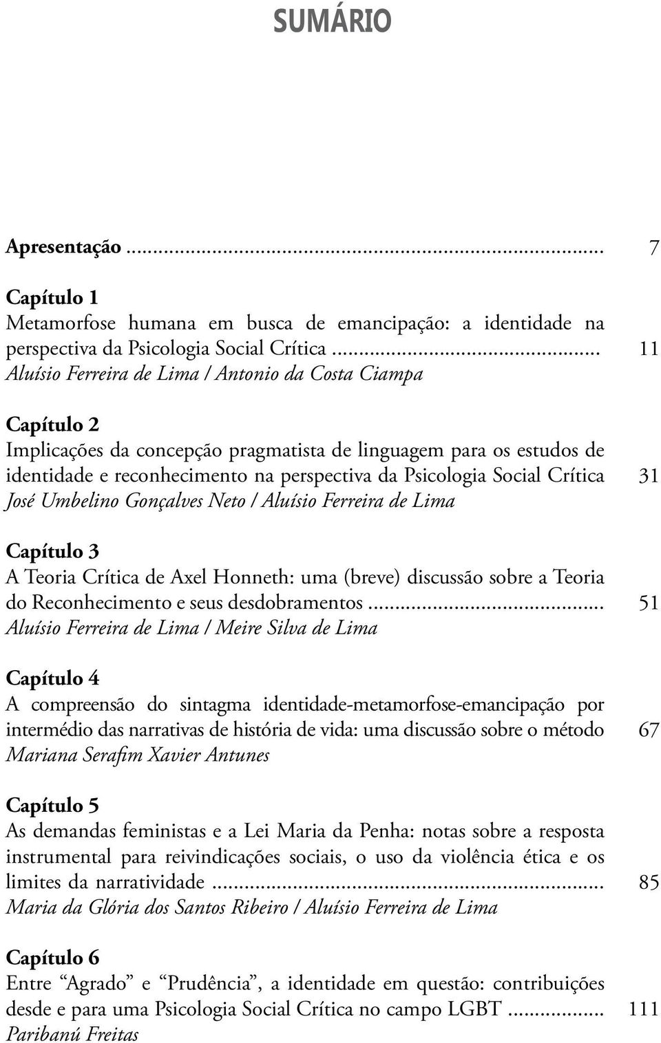 Crítica José Umbelino Gonçalves Neto / Aluísio Ferreira de Lima Capítulo 3 A Teoria Crítica de Axel Honneth: uma (breve) discussão sobre a Teoria do Reconhecimento e seus desdobramentos.