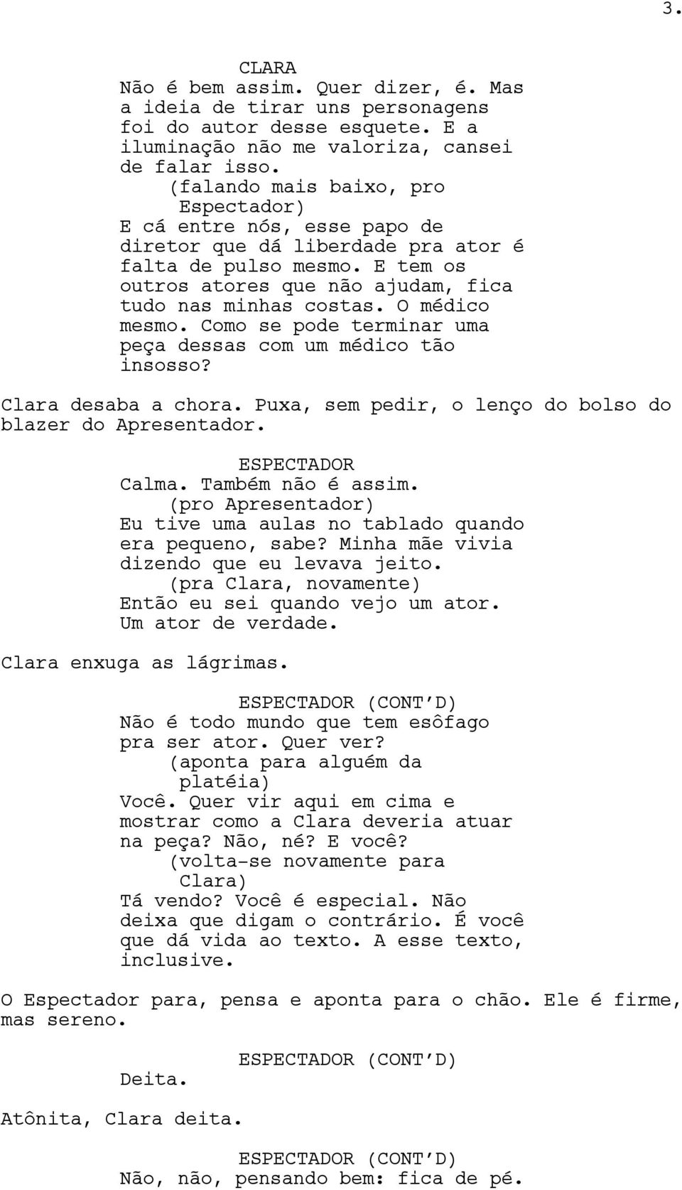 O médico mesmo. Como se pode terminar uma peça dessas com um médico tão insosso? Clara desaba a chora. Puxa, sem pedir, o lenço do bolso do blazer do Apresentador. Calma. Também não é assim.