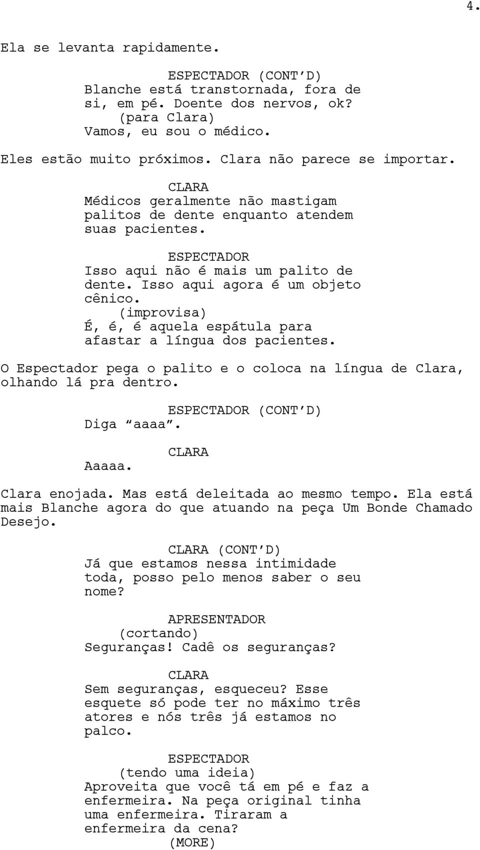 (improvisa) É, é, é aquela espátula para afastar a língua dos pacientes. O Espectador pega o palito e o coloca na língua de Clara, olhando lá pra dentro. (CONT D) Diga aaaa. Aaaaa. Clara enojada.