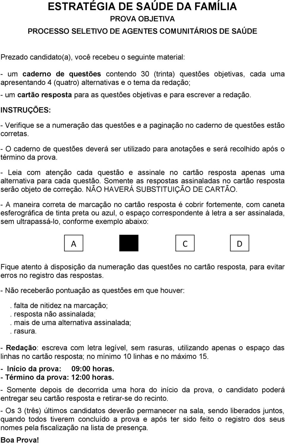 INSTRUÇÕES: - Verifique se a numeração das questões e a paginação no caderno de questões estão corretas.