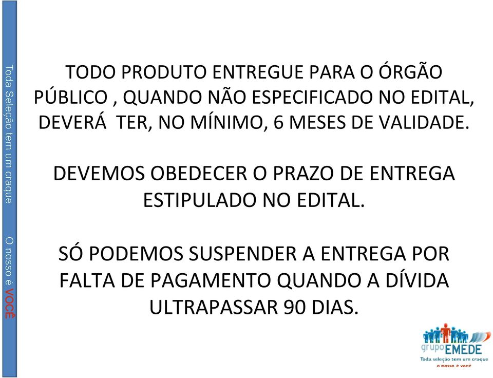 DEVEMOS OBEDECER O PRAZO DE ENTREGA ESTIPULADO NO EDITAL.