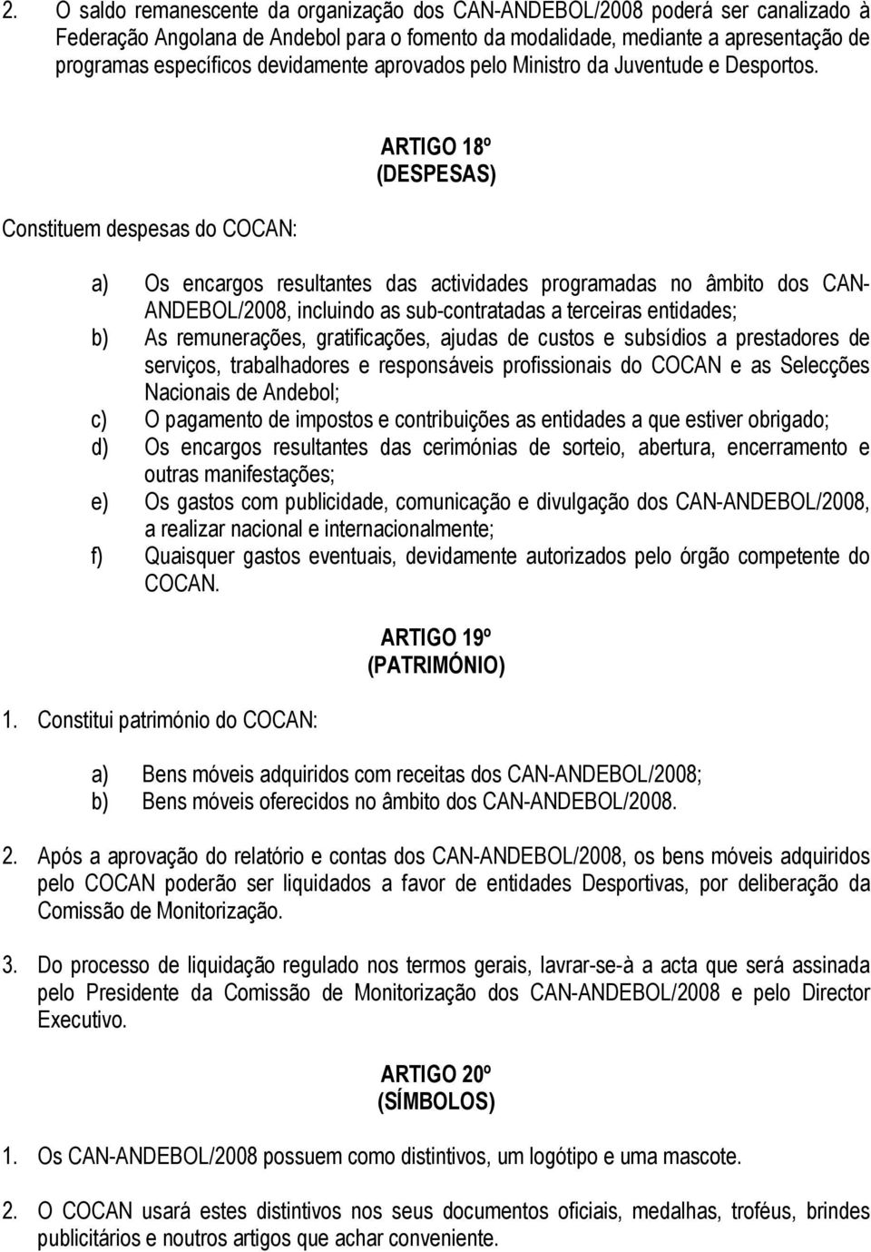 Constituem despesas do COCAN: ARTIGO 18º (DESPESAS) a) Os encargos resultantes das actividades programadas no âmbito dos CAN- ANDEBOL/2008, incluindo as sub-contratadas a terceiras entidades; b) As